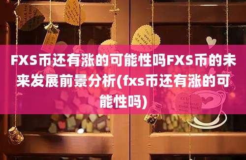 FXS币还有涨的可能性吗FXS币的未来发展前景分析(fxs币还有涨的可能性吗)