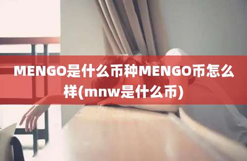 MENGO是什么币种MENGO币怎么样(mnw是什么币)