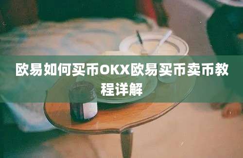 欧易如何买币OKX欧易买币卖币教程详解