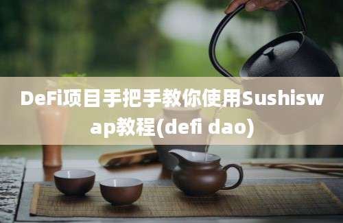 DeFi项目手把手教你使用Sushiswap教程(defi dao)