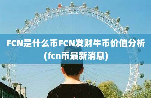 FCN是什么币FCN发财牛币价值分析(fcn币最新消息)