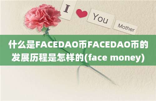 什么是FACEDAO币FACEDAO币的发展历程是怎样的(face money)