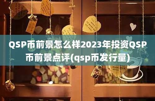 QSP币前景怎么样2023年投资QSP币前景点评(qsp币发行量)