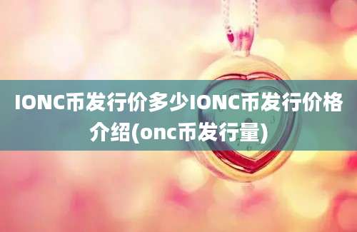 IONC币发行价多少IONC币发行价格介绍(onc币发行量)