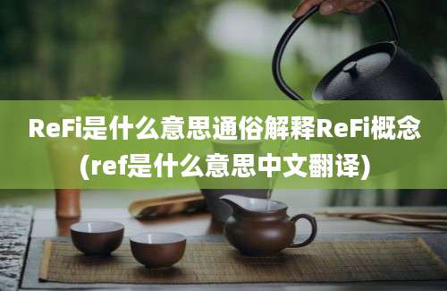 ReFi是什么意思通俗解释ReFi概念(ref是什么意思中文翻译)