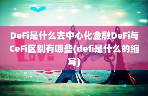 DeFi是什么去中心化金融DeFi与CeFi区别有哪些(defi是什么的缩写)