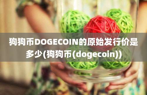 狗狗币DOGECOIN的原始发行价是多少(狗狗币(dogecoin))