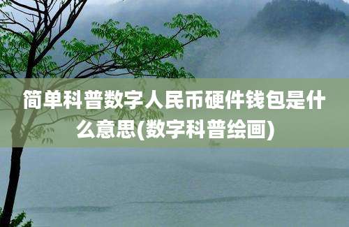 简单科普数字人民币硬件钱包是什么意思(数字科普绘画)