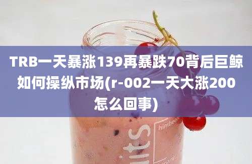 TRB一天暴涨139再暴跌70背后巨鲸如何操纵市场(r-002一天大涨200怎么回事)