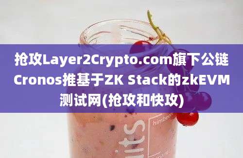 抢攻Layer2Crypto.com旗下公链Cronos推基于ZK Stack的zkEVM测试网(抢攻和快攻)