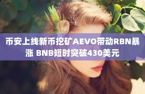 币安上线新币挖矿AEVO带动RBN暴涨 BNB短时突破430美元