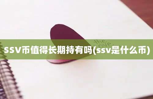 SSV币值得长期持有吗(ssv是什么币)