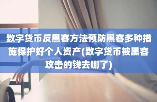 数字货币反黑客方法预防黑客多种措施保护好个人资产(数字货币被黑客攻击的钱去哪了)