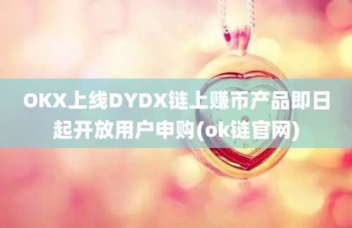 OKX上线DYDX链上赚币产品即日起开放用户申购(ok链官网)