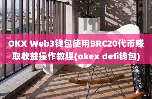 OKX Web3钱包使用BRC20代币赚取收益操作教程(okex defi钱包)