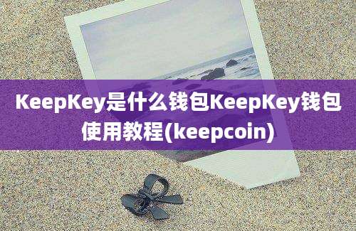 KeepKey是什么钱包KeepKey钱包使用教程(keepcoin)