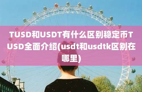 TUSD和USDT有什么区别稳定币TUSD全面介绍(usdt和usdtk区别在哪里)