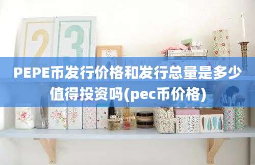 PEPE币发行价格和发行总量是多少值得投资吗(pec币价格)