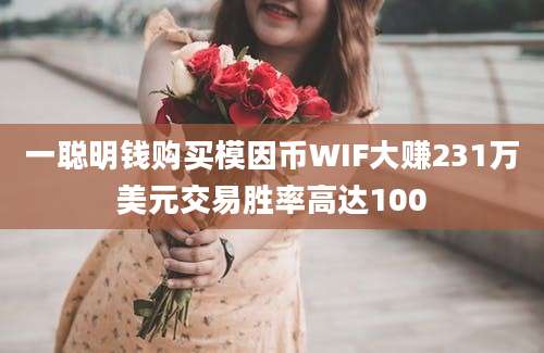 一聪明钱购买模因币WIF大赚231万美元交易胜率高达100