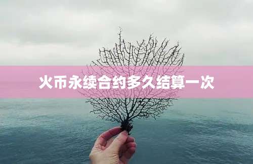 火币永续合约多久结算一次