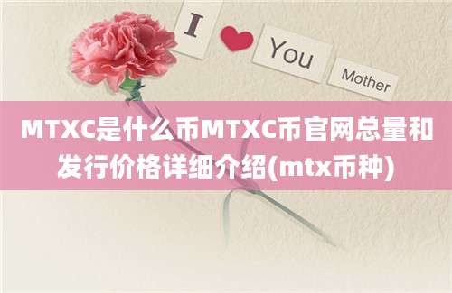 MTXC是什么币MTXC币官网总量和发行价格详细介绍(mtx币种)