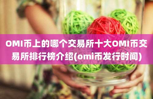 OMI币上的哪个交易所十大OMI币交易所排行榜介绍(omi币发行时间)