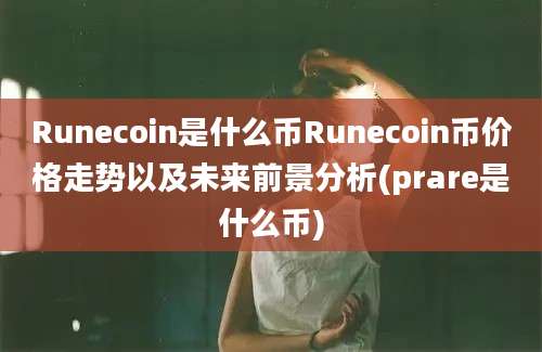 Runecoin是什么币Runecoin币价格走势以及未来前景分析(prare是什么币)