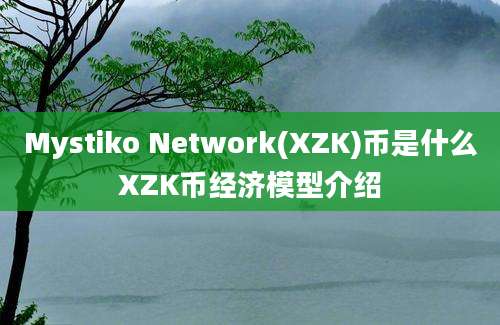 Mystiko Network(XZK)币是什么XZK币经济模型介绍