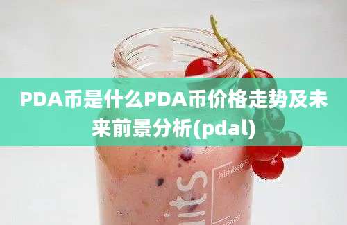 PDA币是什么PDA币价格走势及未来前景分析(pdal)