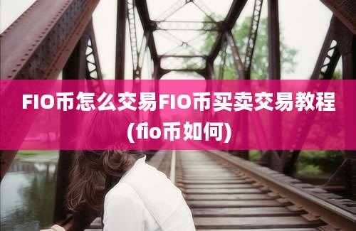 FIO币怎么交易FIO币买卖交易教程(fio币如何)