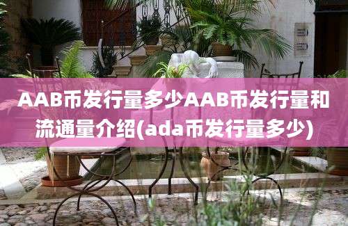 AAB币发行量多少AAB币发行量和流通量介绍(ada币发行量多少)