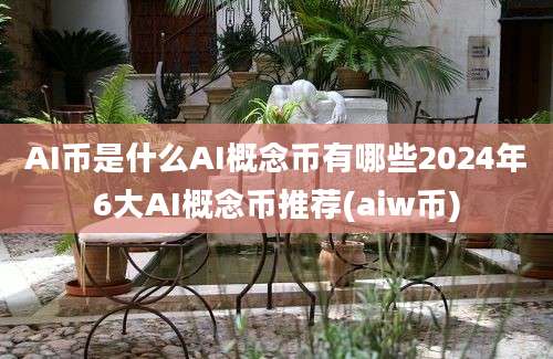 AI币是什么AI概念币有哪些2024年6大AI概念币推荐(aiw币)