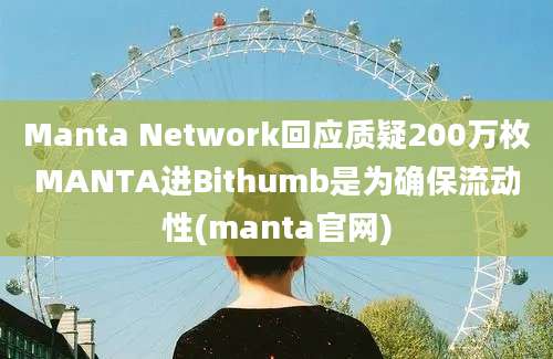 Manta Network回应质疑200万枚MANTA进Bithumb是为确保流动性(manta官网)