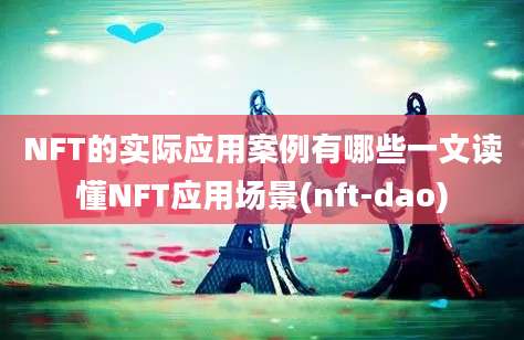 NFT的实际应用案例有哪些一文读懂NFT应用场景(nft-dao)