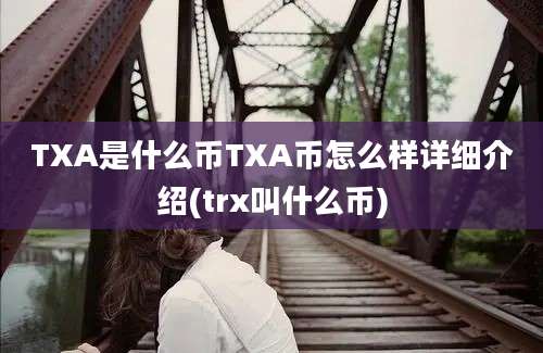 TXA是什么币TXA币怎么样详细介绍(trx叫什么币)