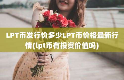 LPT币发行价多少LPT币价格最新行情(lpt币有投资价值吗)