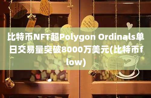 比特币NFT超Polygon Ordinals单日交易量突破8000万美元(比特币flow)