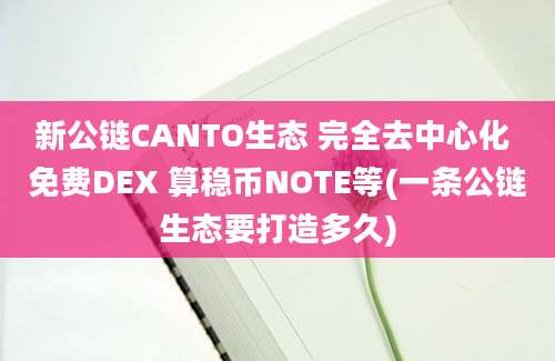 新公链CANTO生态 完全去中心化 免费DEX 算稳币NOTE等(一条公链生态要打造多久)