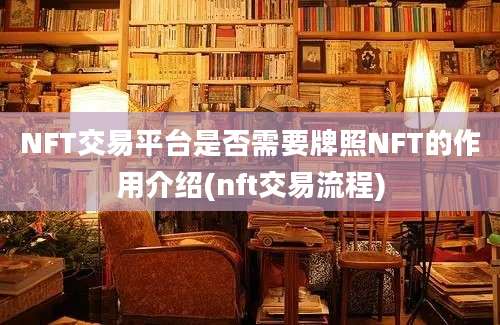 NFT交易平台是否需要牌照NFT的作用介绍(nft交易流程)