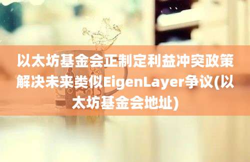 以太坊基金会正制定利益冲突政策解决未来类似EigenLayer争议(以太坊基金会地址)