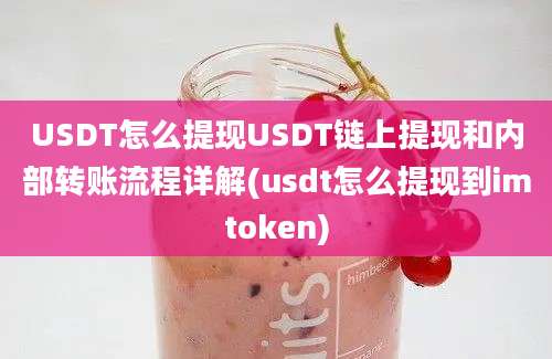 USDT怎么提现USDT链上提现和内部转账流程详解(usdt怎么提现到imtoken)