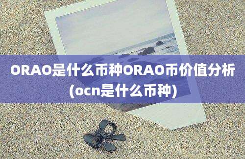 ORAO是什么币种ORAO币价值分析(ocn是什么币种)