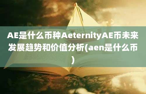 AE是什么币种AeternityAE币未来发展趋势和价值分析(aen是什么币)