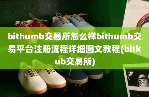 bithumb交易所怎么样bithumb交易平台注册流程详细图文教程(bitkub交易所)