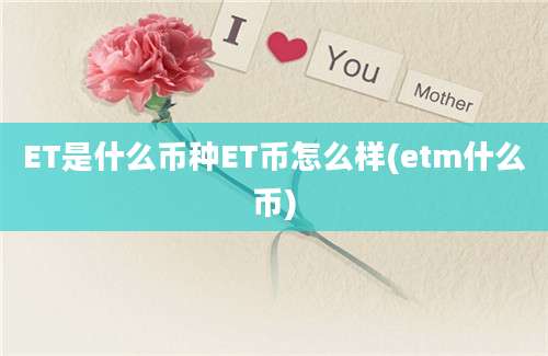 ET是什么币种ET币怎么样(etm什么币)