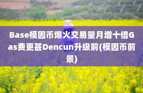 Base模因币爆火交易量月增十倍Gas费更甚Dencun升级前(模因币前景)