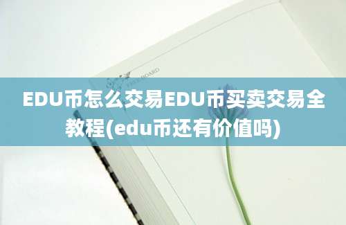 EDU币怎么交易EDU币买卖交易全教程(edu币还有价值吗)