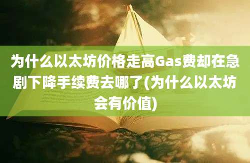 为什么以太坊价格走高Gas费却在急剧下降手续费去哪了(为什么以太坊会有价值)