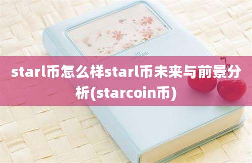 starl币怎么样starl币未来与前景分析(starcoin币)