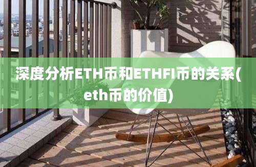 深度分析ETH币和ETHFI币的关系(eth币的价值)